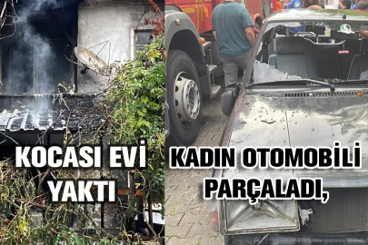 Evli çiftin tartışmasında kadın otomobili parçaladı, kocası evi yaktı