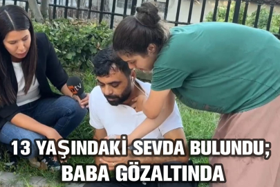 Avcılar'da kaybolan 13 yaşındaki Sevda Kadıköy'de bulundu: Baba gözaltında