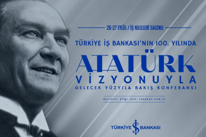 İş Bankası’ndan 100'üncü yılında 'Atatürk Vizyonuyla Gelecek Yüzyıla Bakış' konferansı