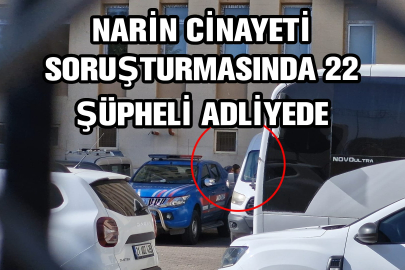Narin cinayetiyle ilgili 22 şüpheli, adliyeye sevk edildi
